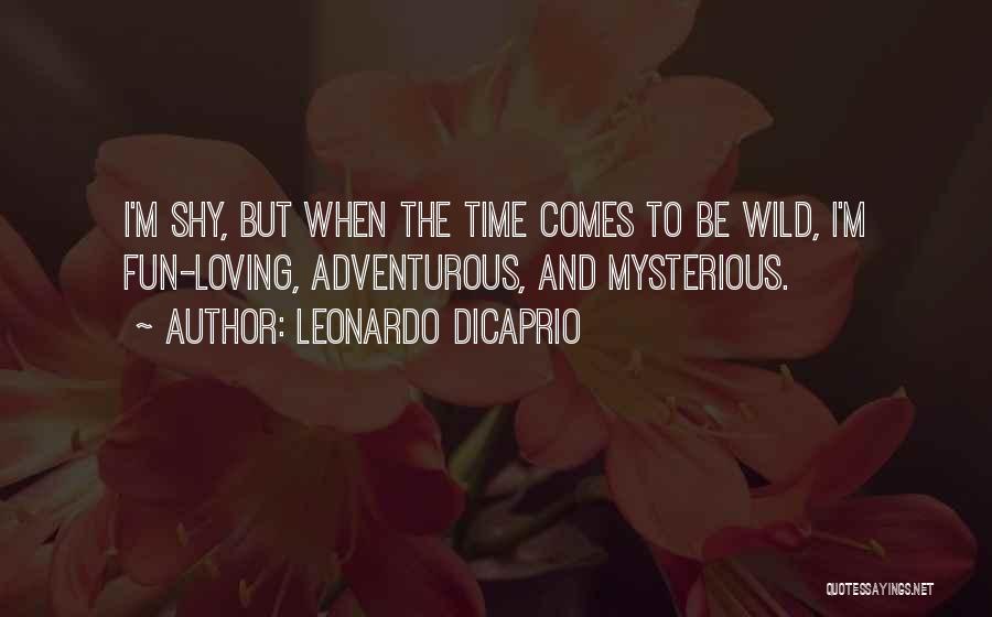 Leonardo DiCaprio Quotes: I'm Shy, But When The Time Comes To Be Wild, I'm Fun-loving, Adventurous, And Mysterious.