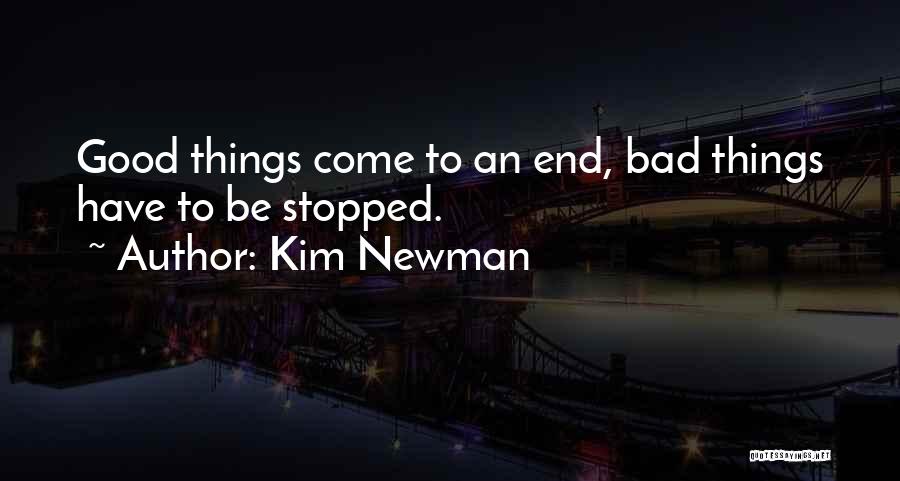 Kim Newman Quotes: Good Things Come To An End, Bad Things Have To Be Stopped.