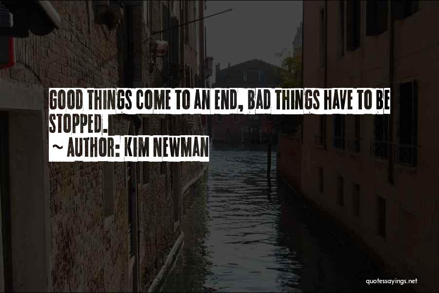 Kim Newman Quotes: Good Things Come To An End, Bad Things Have To Be Stopped.