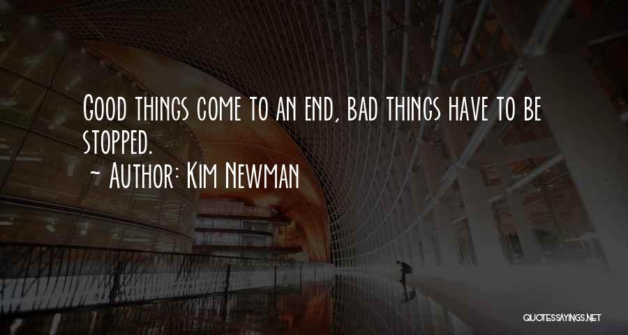 Kim Newman Quotes: Good Things Come To An End, Bad Things Have To Be Stopped.