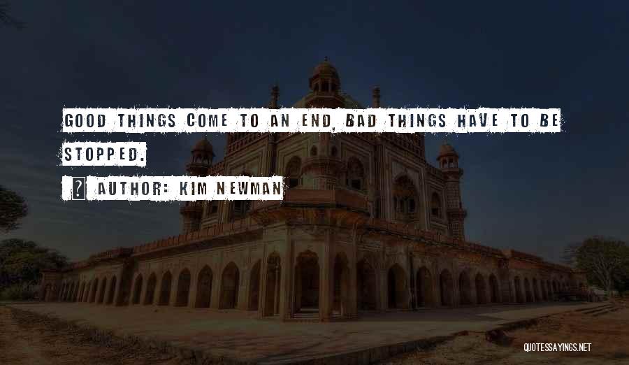 Kim Newman Quotes: Good Things Come To An End, Bad Things Have To Be Stopped.