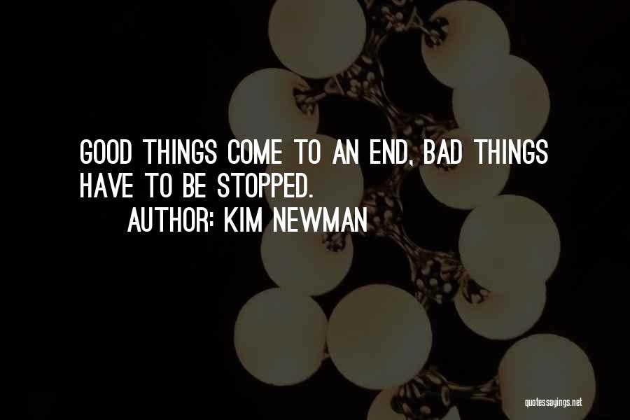 Kim Newman Quotes: Good Things Come To An End, Bad Things Have To Be Stopped.