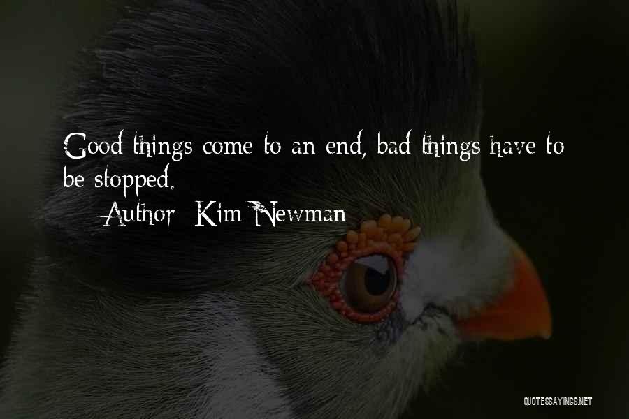 Kim Newman Quotes: Good Things Come To An End, Bad Things Have To Be Stopped.