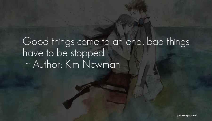 Kim Newman Quotes: Good Things Come To An End, Bad Things Have To Be Stopped.