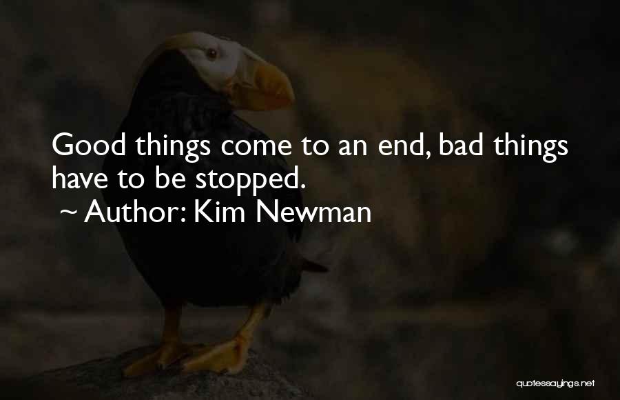 Kim Newman Quotes: Good Things Come To An End, Bad Things Have To Be Stopped.