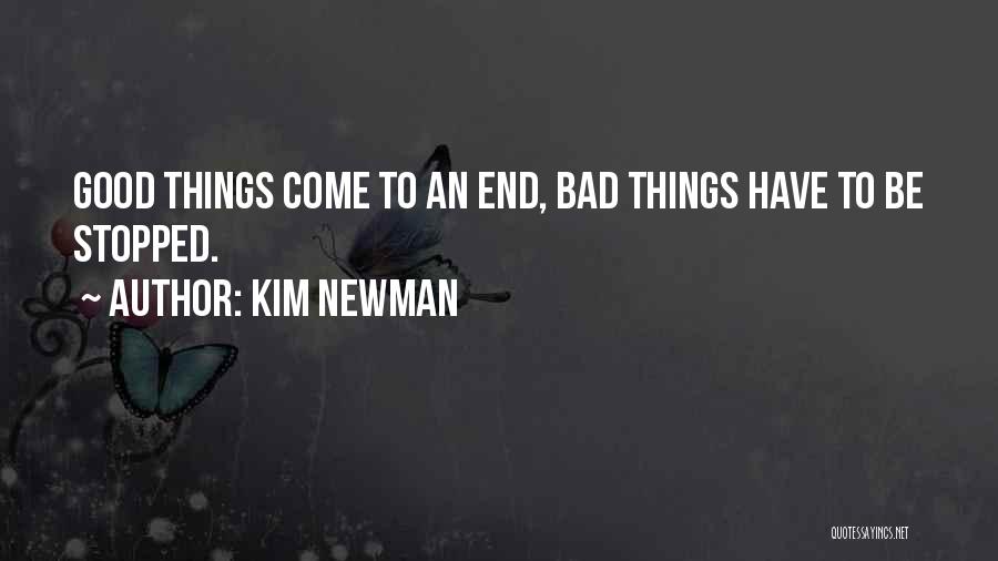 Kim Newman Quotes: Good Things Come To An End, Bad Things Have To Be Stopped.