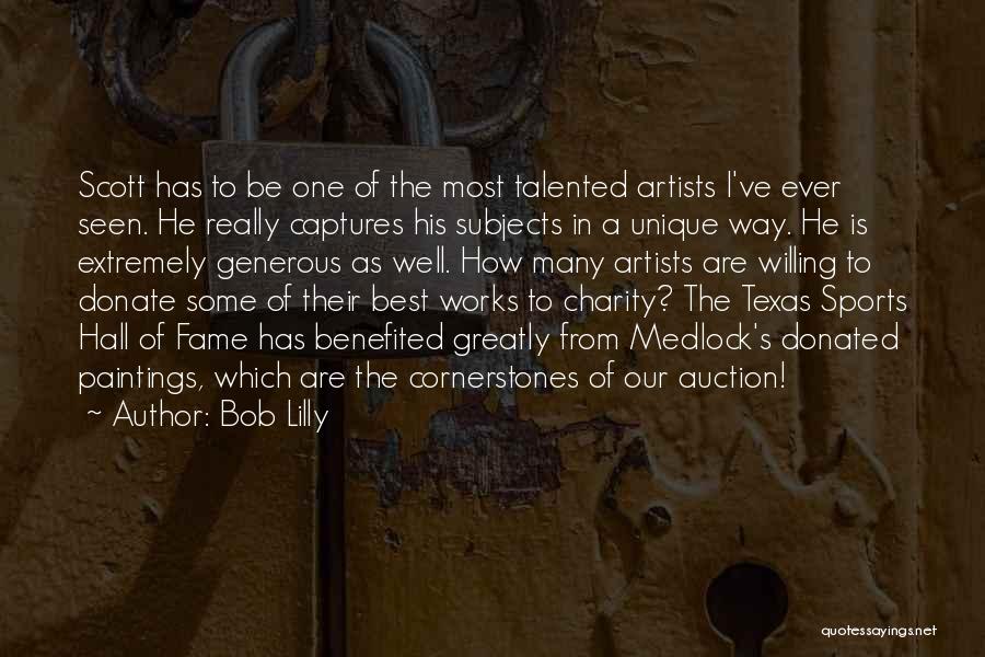Bob Lilly Quotes: Scott Has To Be One Of The Most Talented Artists I've Ever Seen. He Really Captures His Subjects In A
