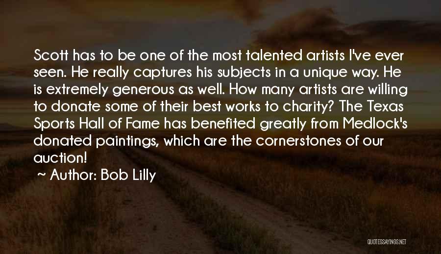 Bob Lilly Quotes: Scott Has To Be One Of The Most Talented Artists I've Ever Seen. He Really Captures His Subjects In A