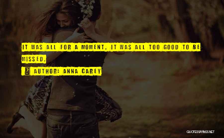 Anna Carey Quotes: It Was All For A Moment. It Was All Too Good To Be Missed.