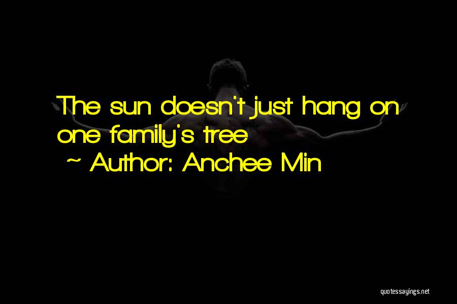 Anchee Min Quotes: The Sun Doesn't Just Hang On One Family's Tree