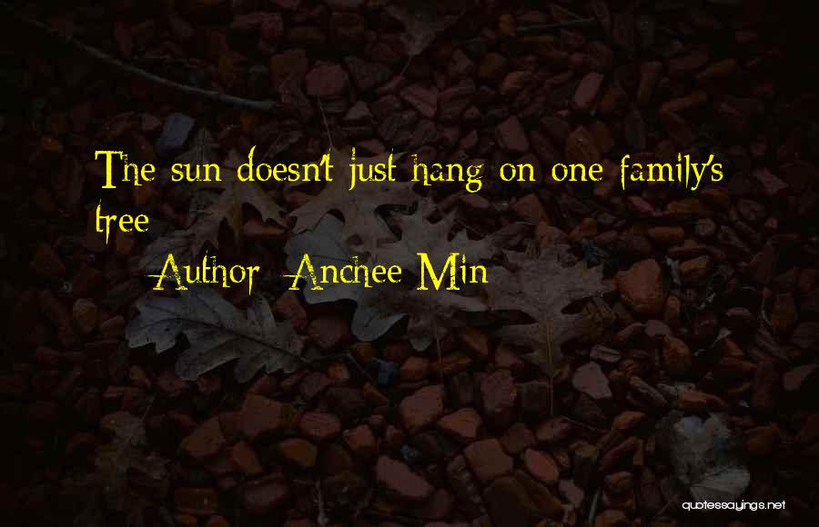 Anchee Min Quotes: The Sun Doesn't Just Hang On One Family's Tree