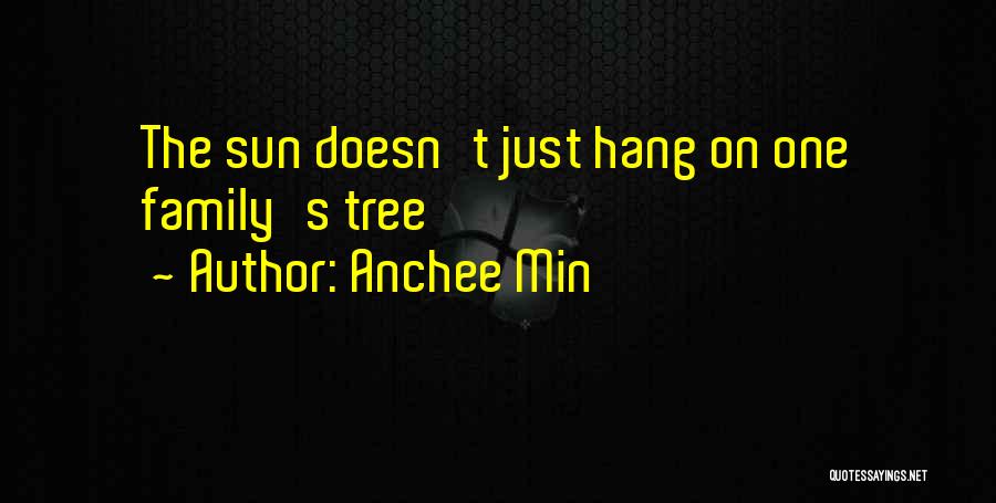 Anchee Min Quotes: The Sun Doesn't Just Hang On One Family's Tree