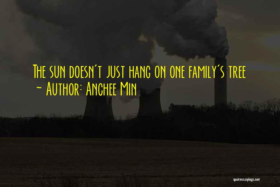 Anchee Min Quotes: The Sun Doesn't Just Hang On One Family's Tree