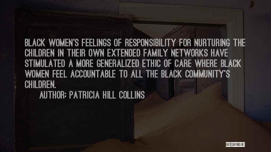 Patricia Hill Collins Quotes: Black Women's Feelings Of Responsibility For Nurturing The Children In Their Own Extended Family Networks Have Stimulated A More Generalized