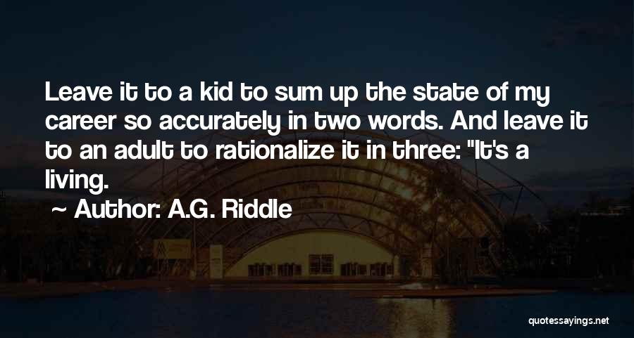 A.G. Riddle Quotes: Leave It To A Kid To Sum Up The State Of My Career So Accurately In Two Words. And Leave