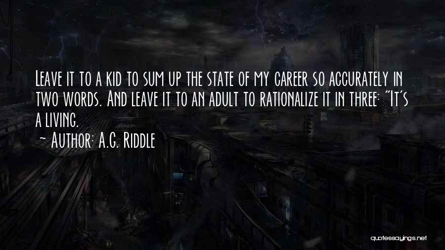 A.G. Riddle Quotes: Leave It To A Kid To Sum Up The State Of My Career So Accurately In Two Words. And Leave