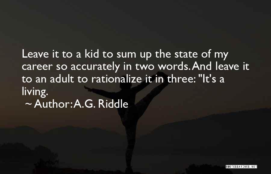 A.G. Riddle Quotes: Leave It To A Kid To Sum Up The State Of My Career So Accurately In Two Words. And Leave