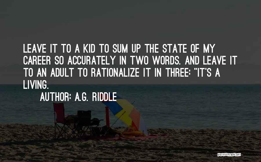 A.G. Riddle Quotes: Leave It To A Kid To Sum Up The State Of My Career So Accurately In Two Words. And Leave