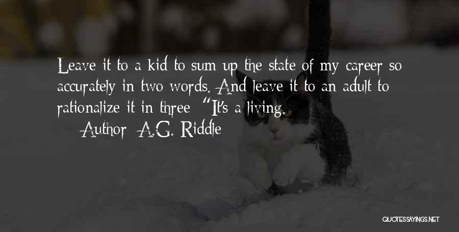 A.G. Riddle Quotes: Leave It To A Kid To Sum Up The State Of My Career So Accurately In Two Words. And Leave