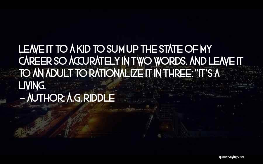 A.G. Riddle Quotes: Leave It To A Kid To Sum Up The State Of My Career So Accurately In Two Words. And Leave