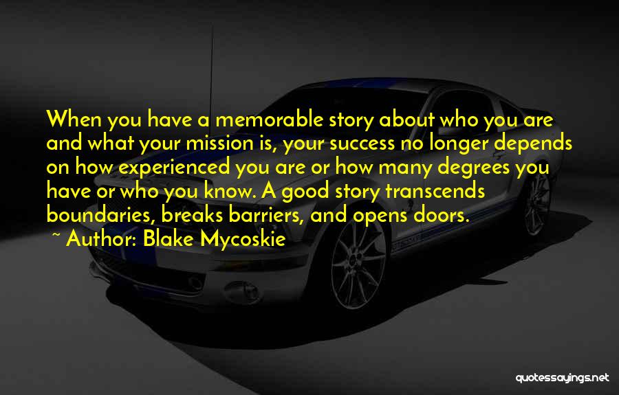 Blake Mycoskie Quotes: When You Have A Memorable Story About Who You Are And What Your Mission Is, Your Success No Longer Depends