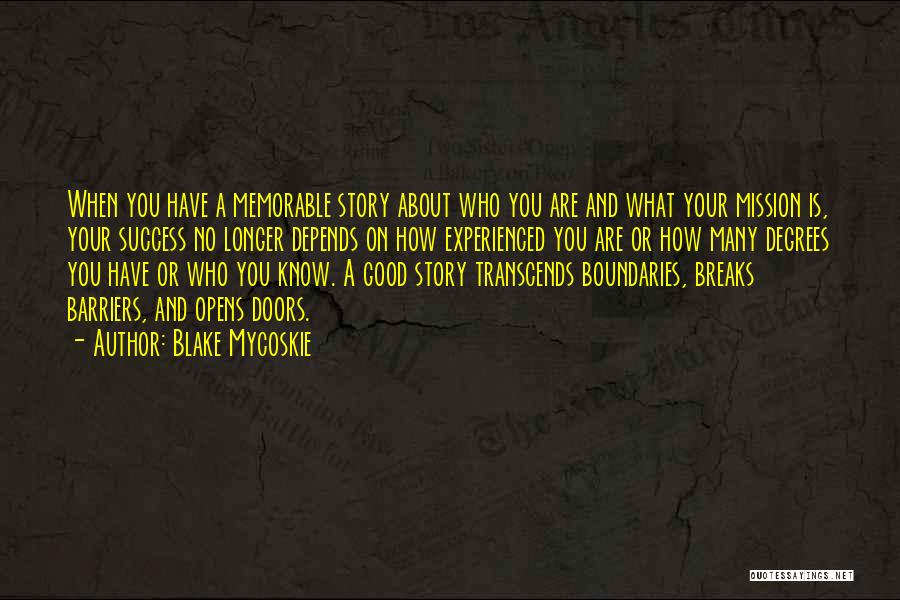 Blake Mycoskie Quotes: When You Have A Memorable Story About Who You Are And What Your Mission Is, Your Success No Longer Depends