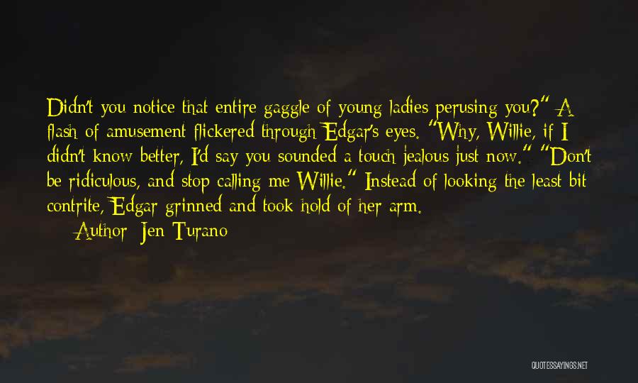 Jen Turano Quotes: Didn't You Notice That Entire Gaggle Of Young Ladies Perusing You? A Flash Of Amusement Flickered Through Edgar's Eyes. Why,