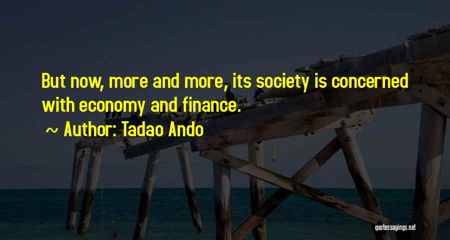 Tadao Ando Quotes: But Now, More And More, Its Society Is Concerned With Economy And Finance.