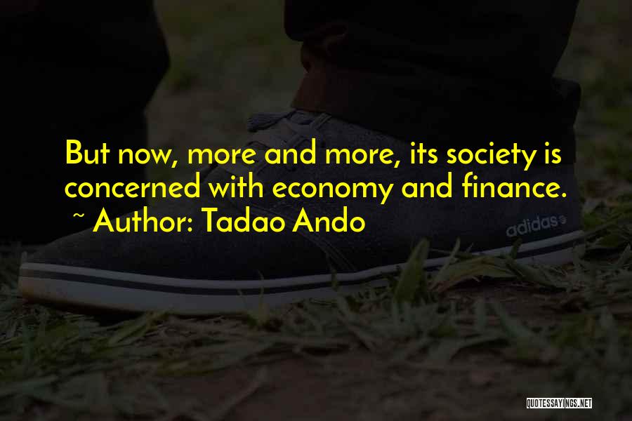 Tadao Ando Quotes: But Now, More And More, Its Society Is Concerned With Economy And Finance.