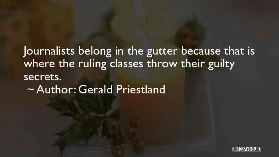 Gerald Priestland Quotes: Journalists Belong In The Gutter Because That Is Where The Ruling Classes Throw Their Guilty Secrets.