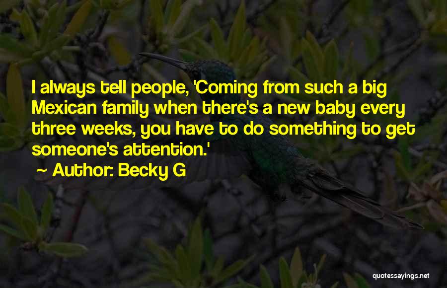 Becky G Quotes: I Always Tell People, 'coming From Such A Big Mexican Family When There's A New Baby Every Three Weeks, You