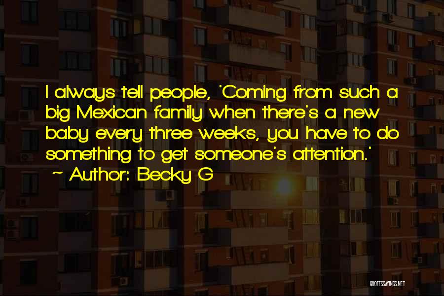 Becky G Quotes: I Always Tell People, 'coming From Such A Big Mexican Family When There's A New Baby Every Three Weeks, You