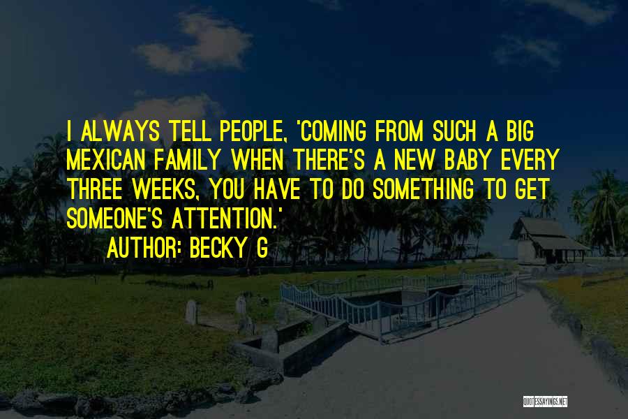 Becky G Quotes: I Always Tell People, 'coming From Such A Big Mexican Family When There's A New Baby Every Three Weeks, You