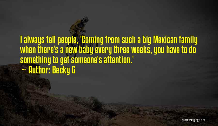 Becky G Quotes: I Always Tell People, 'coming From Such A Big Mexican Family When There's A New Baby Every Three Weeks, You