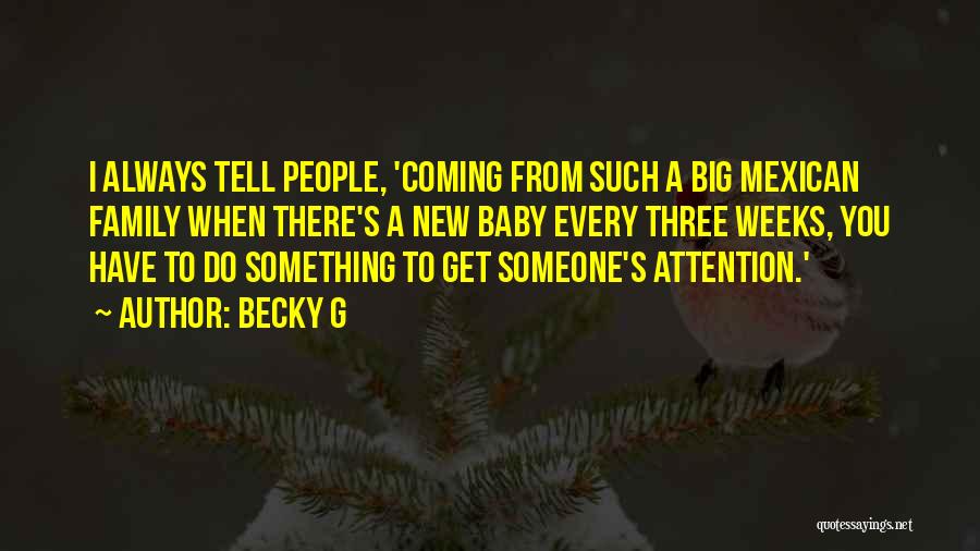 Becky G Quotes: I Always Tell People, 'coming From Such A Big Mexican Family When There's A New Baby Every Three Weeks, You