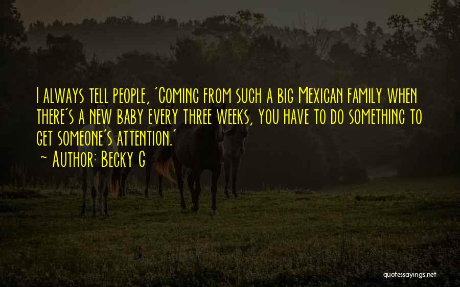 Becky G Quotes: I Always Tell People, 'coming From Such A Big Mexican Family When There's A New Baby Every Three Weeks, You