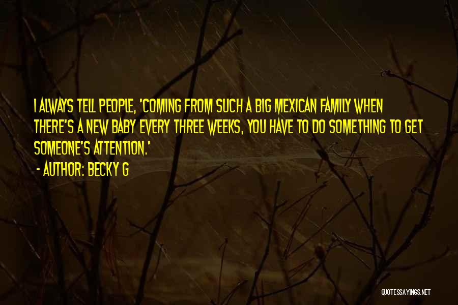 Becky G Quotes: I Always Tell People, 'coming From Such A Big Mexican Family When There's A New Baby Every Three Weeks, You