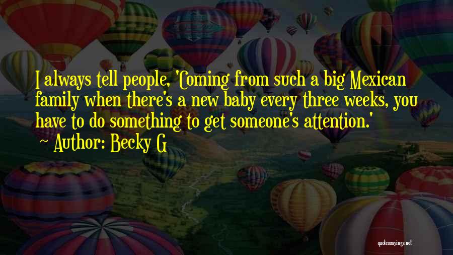 Becky G Quotes: I Always Tell People, 'coming From Such A Big Mexican Family When There's A New Baby Every Three Weeks, You