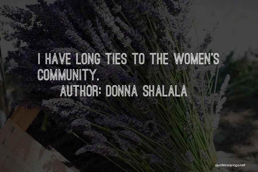 Donna Shalala Quotes: I Have Long Ties To The Women's Community.