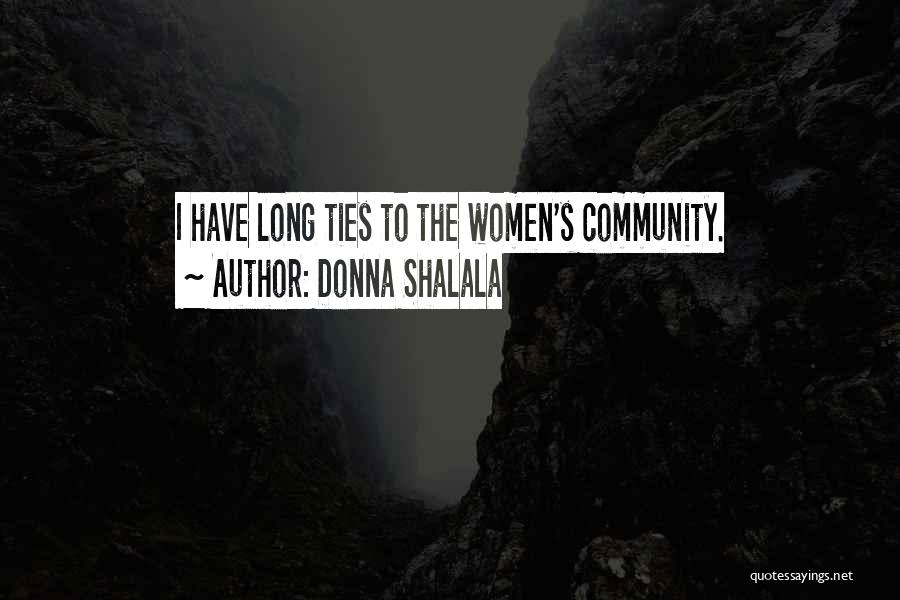 Donna Shalala Quotes: I Have Long Ties To The Women's Community.