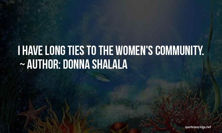 Donna Shalala Quotes: I Have Long Ties To The Women's Community.