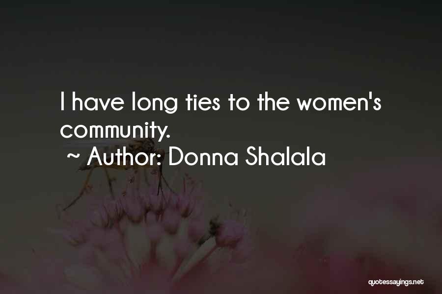 Donna Shalala Quotes: I Have Long Ties To The Women's Community.