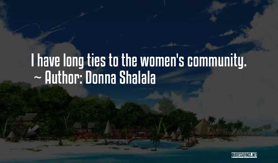 Donna Shalala Quotes: I Have Long Ties To The Women's Community.