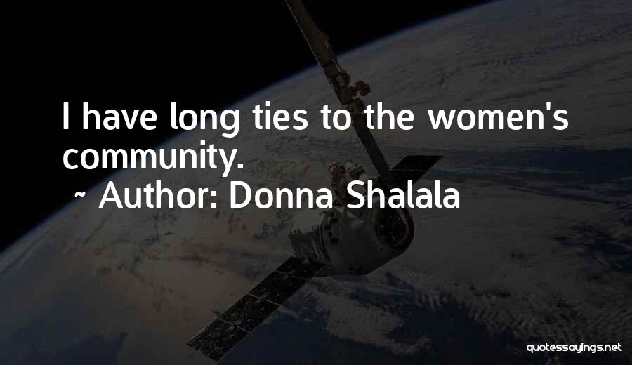 Donna Shalala Quotes: I Have Long Ties To The Women's Community.