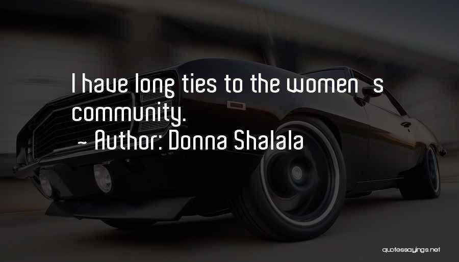 Donna Shalala Quotes: I Have Long Ties To The Women's Community.