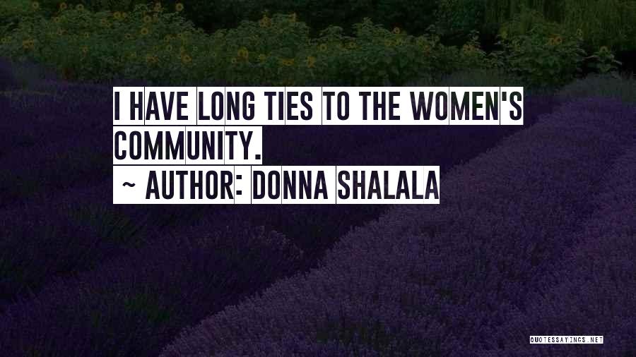 Donna Shalala Quotes: I Have Long Ties To The Women's Community.