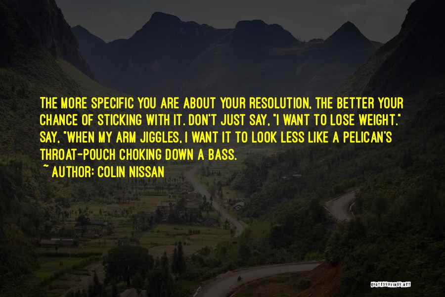 Colin Nissan Quotes: The More Specific You Are About Your Resolution, The Better Your Chance Of Sticking With It. Don't Just Say, I