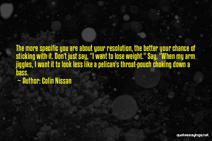 Colin Nissan Quotes: The More Specific You Are About Your Resolution, The Better Your Chance Of Sticking With It. Don't Just Say, I