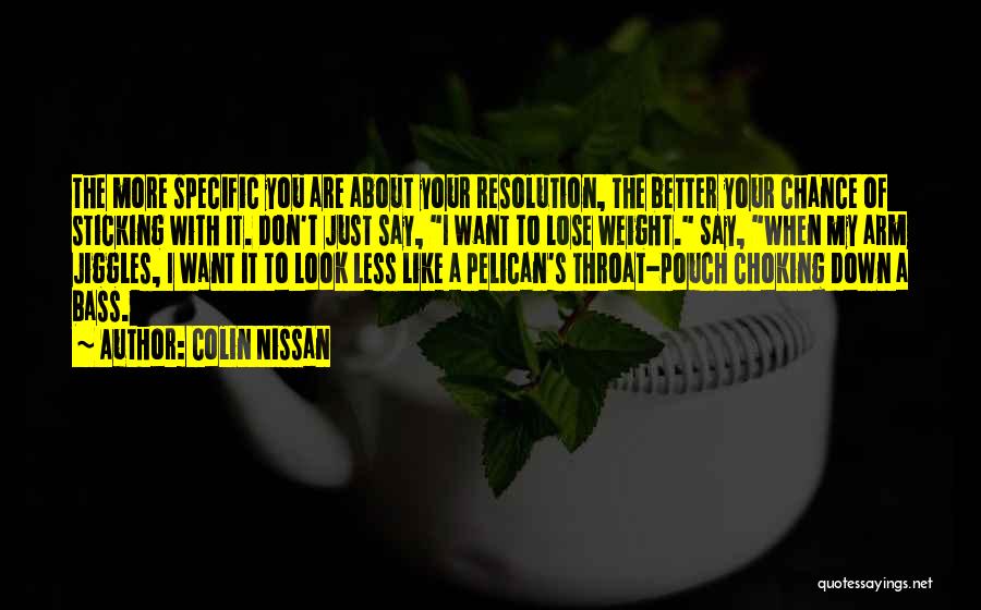 Colin Nissan Quotes: The More Specific You Are About Your Resolution, The Better Your Chance Of Sticking With It. Don't Just Say, I