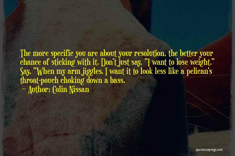 Colin Nissan Quotes: The More Specific You Are About Your Resolution, The Better Your Chance Of Sticking With It. Don't Just Say, I